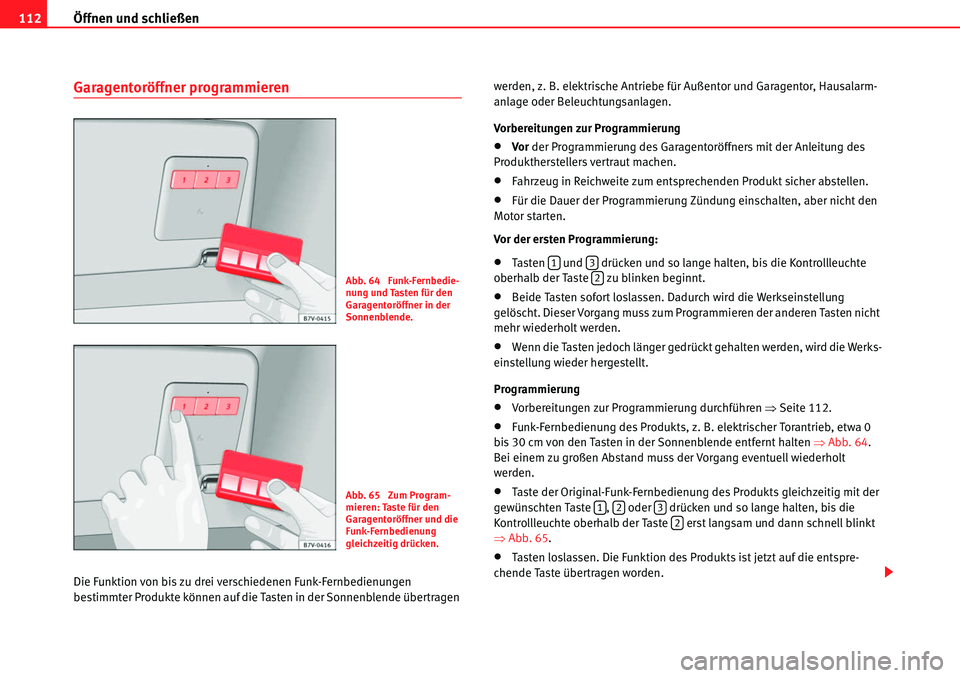 Seat Alhambra 2010 Betriebsanleitung (in German) Öffnen und schließen
112
Garagentoröffner programmieren
Die Funktion von bis zu drei verschiedenen Funk-Fernbedienungen
bestimmter Produkte können auf die Tasten in der Sonnenblende übertragen Seat Alhambra 2010 Betriebsanleitung (in German) Öffnen und schließen
112
Garagentoröffner programmieren
Die Funktion von bis zu drei verschiedenen Funk-Fernbedienungen
bestimmter Produkte können auf die Tasten in der Sonnenblende übertragen