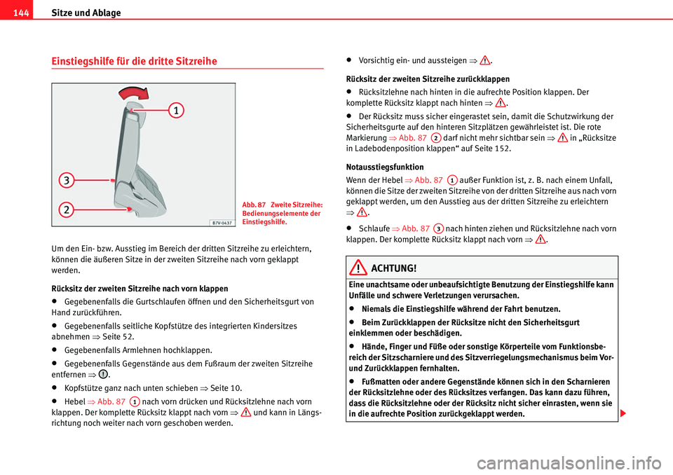 Seat Alhambra 2010  Betriebsanleitung (in German) Sitze und Ablage
144
Einstiegshilfe für die dritte Sitzreihe
Um den Ein- bzw. Ausstieg im Bereich der dritten Sitzreihe zu erleichtern, 
können die äußeren Sitze in der zweiten Sitzreihe nach vorn