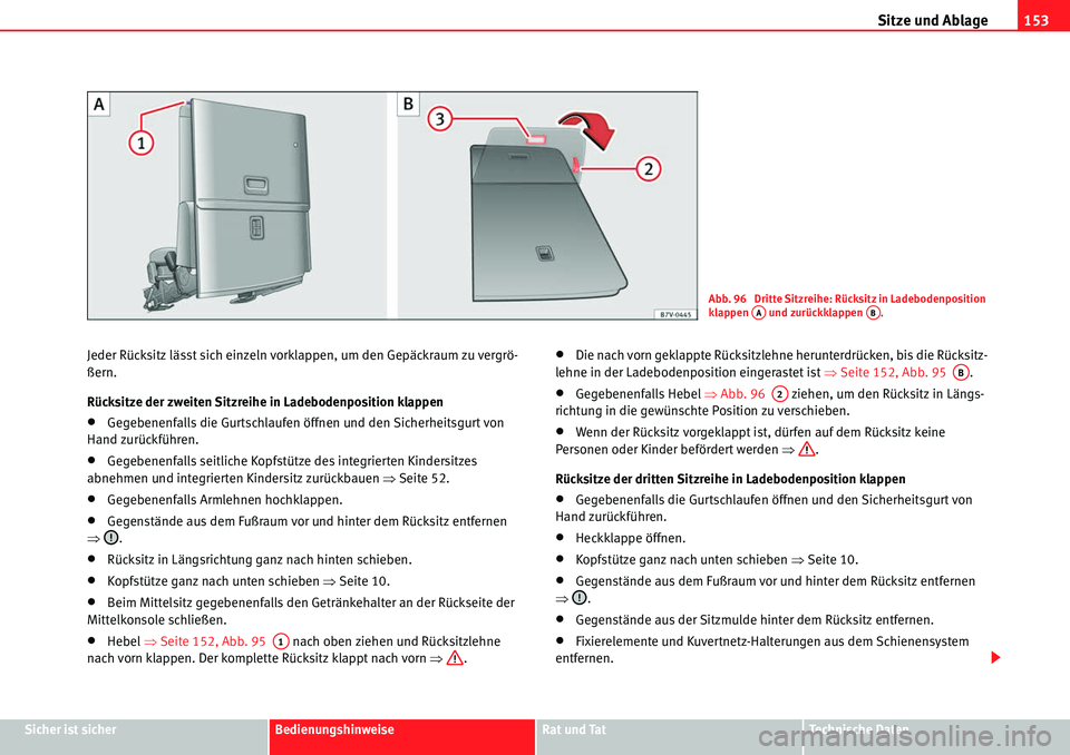 Seat Alhambra 2010  Betriebsanleitung (in German) Sitze und Ablage153
Sicher ist sicherBedienungshinweiseRat und TatTechnische Daten
Jeder Rücksitz lässt sich einzeln vorklappen, um den Gepäckraum zu vergrö-
ßern.
Rücksitze der zweiten Sitzreih