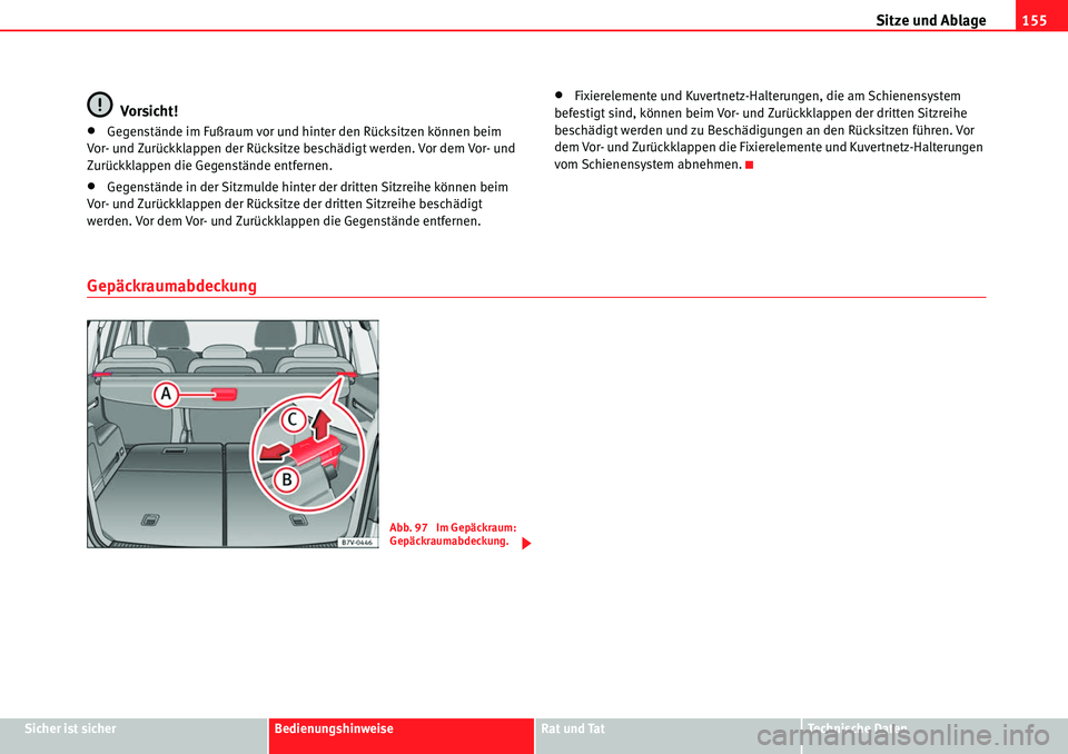 Seat Alhambra 2010  Betriebsanleitung (in German) Sitze und Ablage155
Sicher ist sicherBedienungshinweiseRat und TatTechnische Daten
Vorsicht!
�xGegenstände im Fußraum vor und hinter den Rücksitzen können beim 
Vor- und Zurückklappen der Rücksi