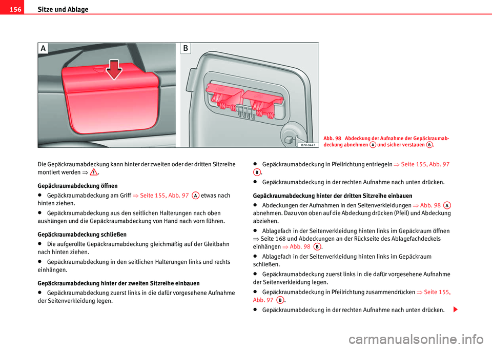Seat Alhambra 2010  Betriebsanleitung (in German) Sitze und Ablage
156
Die Gepäckraumabdeckung kann hinter der zweiten oder der dritten Sitzreihe 
montiert werden  �Ÿ.
Gepäckraumabdeckung öffnen
�xGepäckraumabdeckung am Griff  �ŸSeite 155, Abb.
