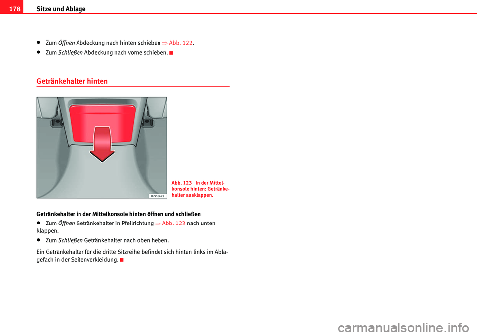 Seat Alhambra 2010  Betriebsanleitung (in German) Sitze und Ablage
178
�xZum  Öffnen  Abdeckung nach hinten schieben  �ŸAbb. 122.
�xZum  Schließen Abdeckung nach vorne schieben.
Getränkehalter hinten
Getränkehalter in der Mittelkonsole hinten ö