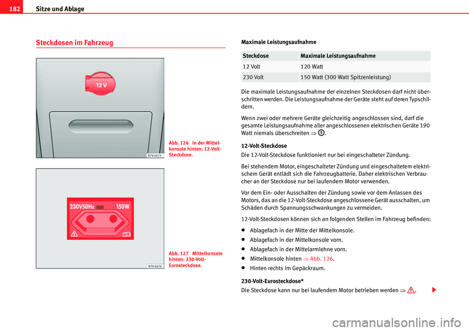 Seat Alhambra 2010  Betriebsanleitung (in German) Sitze und Ablage
182
Steckdosen im FahrzeugMaximale Leistungsaufnahme
Die maximale Leistungsaufnahme der einzelnen Steckdosen darf nicht über-
schritten werden. Die Leistungsaufnahme der Geräte steh