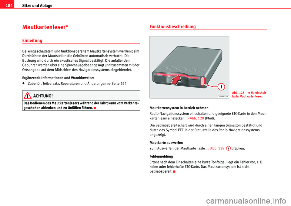 Seat Alhambra 2010 Betriebsanleitung (in German) Sitze und Ablage
184
Mautkartenleser*
Einleitung
Bei eingeschaltetem und funktionsbereitem Mautkartensystem werden beim
Durchfahren der Mautstellen die Gebühren automatisch verbucht. Die
Buchung wi Seat Alhambra 2010 Betriebsanleitung (in German) Sitze und Ablage
184
Mautkartenleser*
Einleitung
Bei eingeschaltetem und funktionsbereitem Mautkartensystem werden beim
Durchfahren der Mautstellen die Gebühren automatisch verbucht. Die
Buchung wi