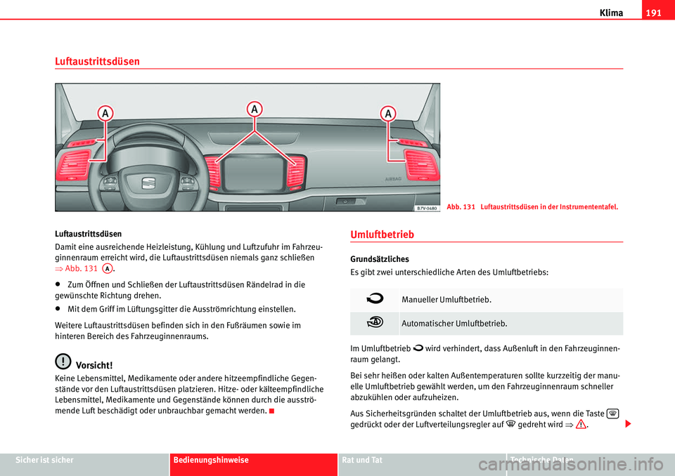 Seat Alhambra 2010  Betriebsanleitung (in German) Klima191
Sicher ist sicherBedienungshinweiseRat und TatTechnische Daten
Luftaustrittsdüsen
Luftaustrittsdüsen
Damit eine ausreichende Heizleistung, Kühl ung und Luftzufuhr im Fahrzeu-
ginnenraum er