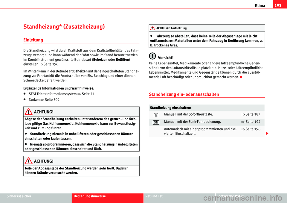 Seat Alhambra 2010  Betriebsanleitung (in German) Klima193
Sicher ist sicherBedienungshinweiseRat und TatTechnische Daten
Standheizung* (Zusatzheizung)
Einleitung
Die Standheizung wird durch Kraftstoff aus dem Kraftstoffbehälter des Fahr-
zeugs vers