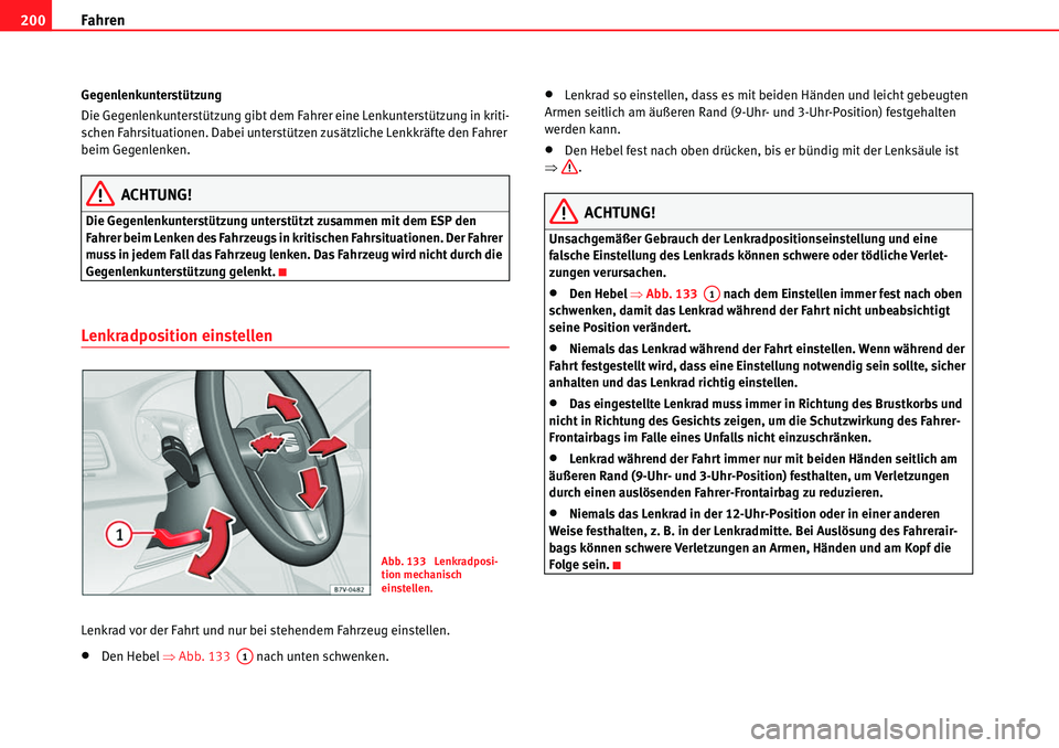 Seat Alhambra 2010  Betriebsanleitung (in German) Fahren
200
Gegenlenkunterstützung
Die Gegenlenkunterstützung gibt dem Fahrer eine Lenkunterstützung in kriti-
schen Fahrsituationen. Dabei unterstützen zusätzliche Lenkkräfte den Fahrer 
beim Ge
