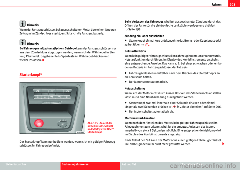 Seat Alhambra 2010  Betriebsanleitung (in German) Fahren203
Sicher ist sicherBedienungshinweiseRat und TatTechnische Daten
Hinweis
Wenn der Fahrzeugschlüssel bei ausgeschaltetem Motor über einen längeren 
Zeitraum im Zündschloss steckt, entlädt 