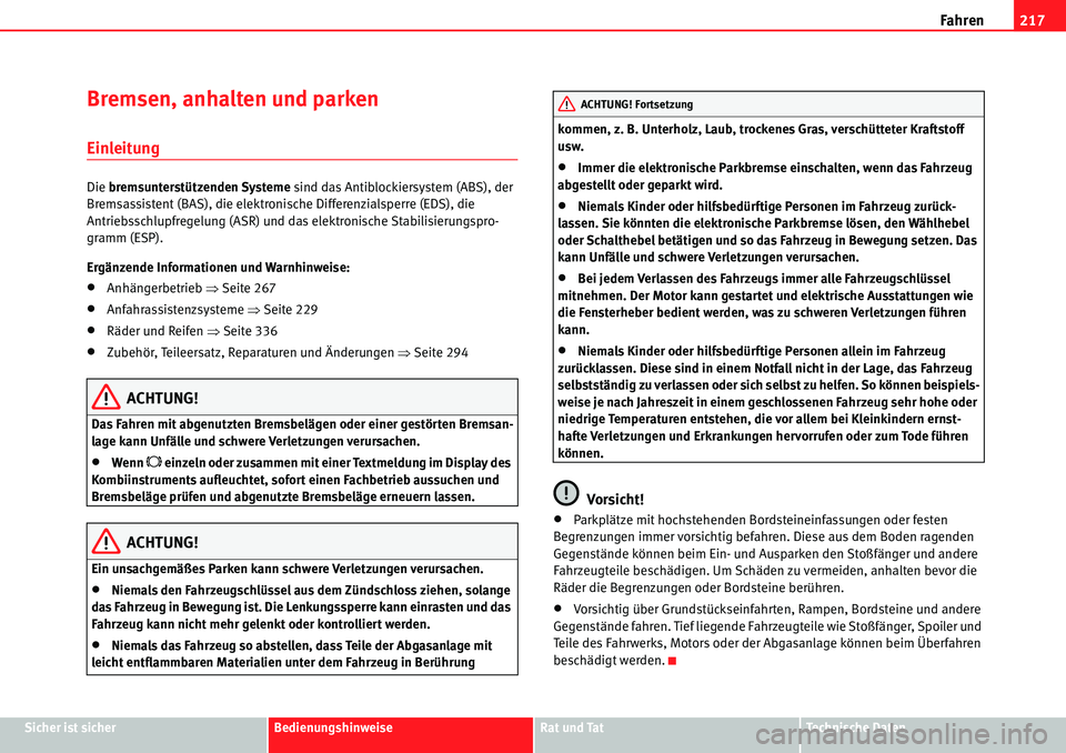 Seat Alhambra 2010  Betriebsanleitung (in German) Fahren217
Sicher ist sicherBedienungshinweiseRat und TatTechnische Daten
Bremsen, anhalten und parken
Einleitung
Die bremsunterstützenden Systeme  sind das Antiblockiersystem (ABS), der 
Bremsassiste