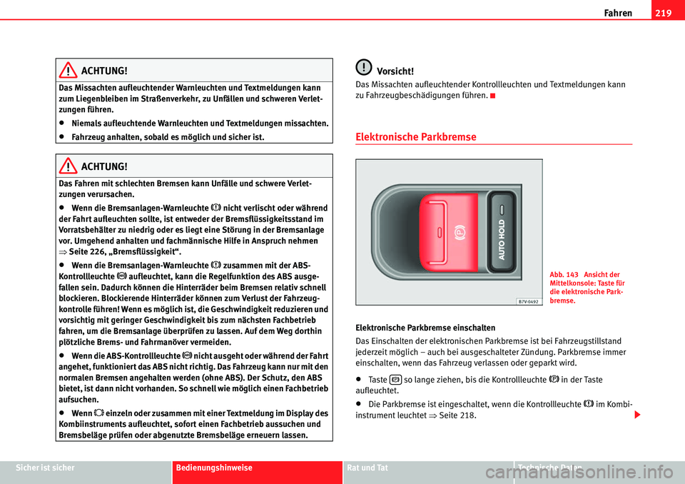 Seat Alhambra 2010  Betriebsanleitung (in German) Fahren219
Sicher ist sicherBedienungshinweiseRat und TatTechnische Daten
ACHTUNG!
Das Missachten aufleuchtender Warnleuchten und Textmeldungen kann 
zum Liegenbleiben im Straßenverkehr, zu Unfällen 