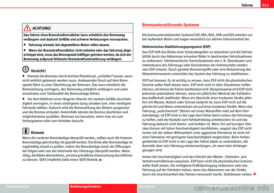 Seat Alhambra 2010  Betriebsanleitung (in German) Fahren223
Sicher ist sicherBedienungshinweiseRat und TatTechnische Daten
ACHTUNG!
Das Fahren ohne Bremskraftverstärker kann erheblich den Bremsweg 
verlängern und dadurch Unfälle und schwere Verlet