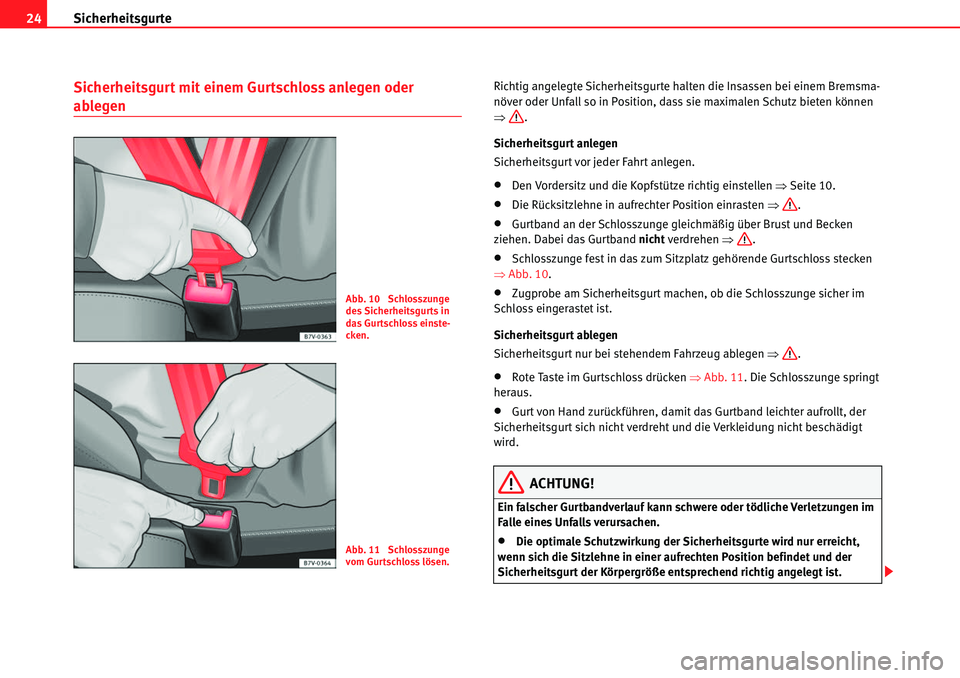 Seat Alhambra 2010  Betriebsanleitung (in German) Sicherheitsgurte
24
Sicherheitsgurt mit einem Gurtschloss anlegen oder 
ablegen
Richtig angelegte Sicherheitsgurte halten die Insassen bei einem Bremsma-
növer oder Unfall so in Position, dass sie ma