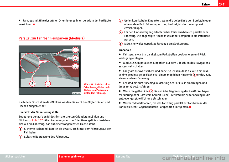 Seat Alhambra 2010  Betriebsanleitung (in German) Fahren247
Sicher ist sicherBedienungshinweiseRat und TatTechnische Daten
�xFahrzeug mit Hilfe der grünen Orientierungslinien gerade in der Parklücke 
ausrichten.
Parallel zur Fahrbahn einparken (Mod