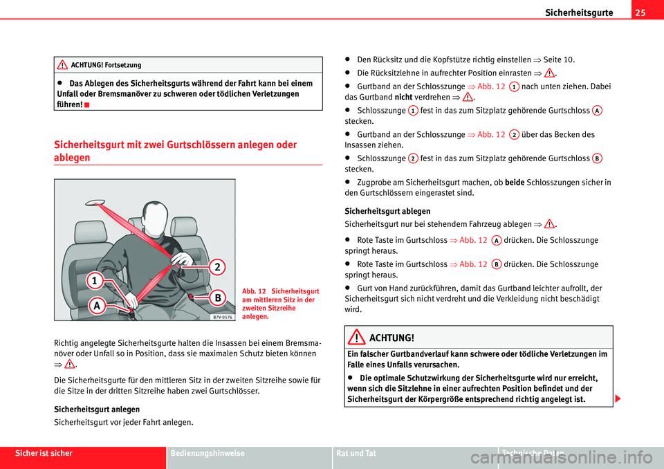 Seat Alhambra 2010  Betriebsanleitung (in German) Sicherheitsgurte25
Sicher ist sicherBedienungshinweiseRat und TatTechnische Daten
�xDas Ablegen des Sicherheitsgurts während der Fahrt kann bei einem 
Unfall oder Bremsmanöver zu schweren oder tödl