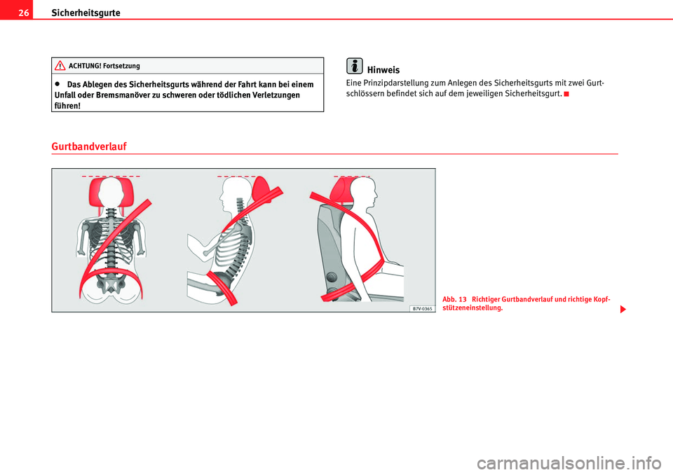 Seat Alhambra 2010  Betriebsanleitung (in German) Sicherheitsgurte
26
�xDas Ablegen des Sicherheitsgurts während der Fahrt kann bei einem 
Unfall oder Bremsmanöver zu schweren oder tödlichen Verletzungen 
führen!
Hinweis
Eine Prinzipdarstellung z