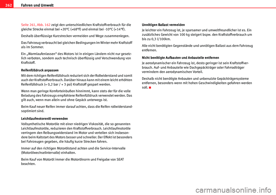 Seat Alhambra 2010  Betriebsanleitung (in German) Fahren und Umwelt
262
Seite 261, Abb. 162  zeigt den unterschiedlichen Kraftstoffverbrauch für die 
gleiche Strecke einmal bei +20°C (+68°F) und einmal bei -10°C (+14°F).
Deshalb überflüssige K