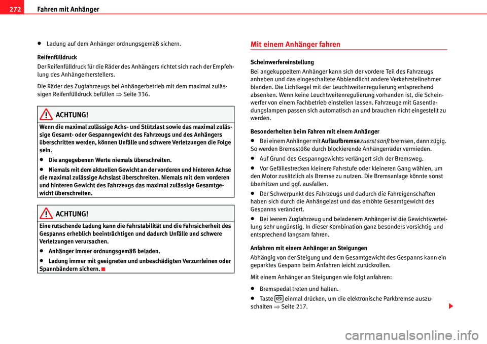 Seat Alhambra 2010  Betriebsanleitung (in German) Fahren mit Anhänger
272
�xLadung auf dem Anhänger ordnungsgemäß sichern.
Reifenfülldruck
Der Reifenfülldruck für die Räder des Anhängers richtet sich nach der Empfeh-
lung des Anhängerherste