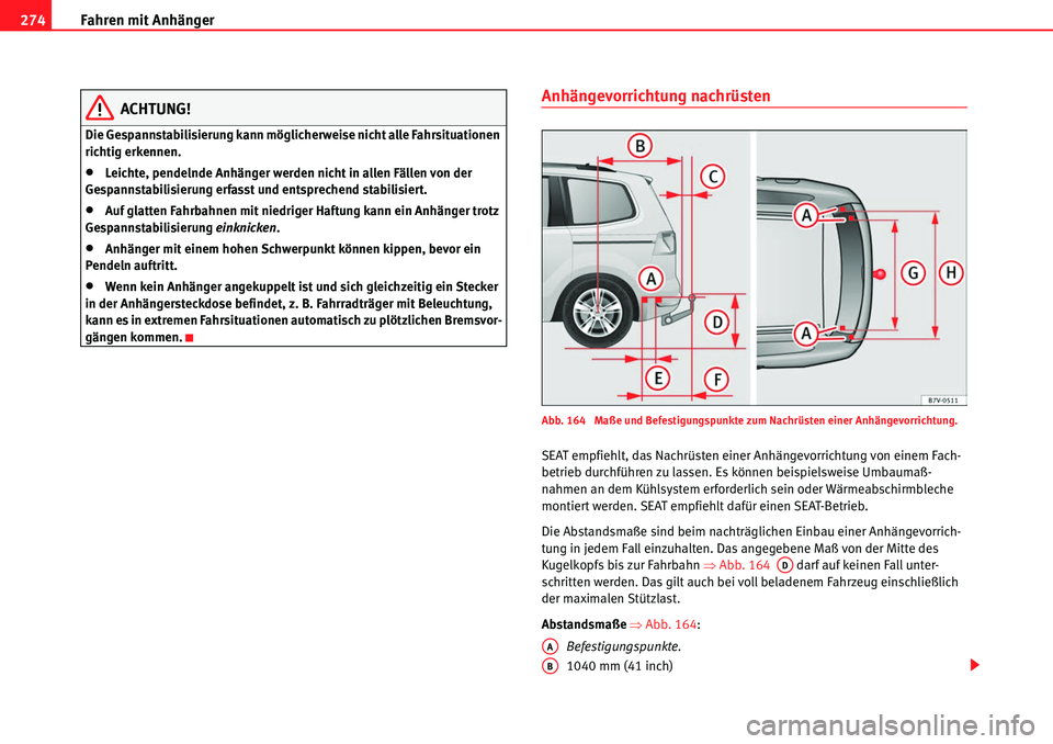 Seat Alhambra 2010  Betriebsanleitung (in German) Fahren mit Anhänger
274
ACHTUNG!
Die Gespannstabilisierung kann möglicherweise nicht alle Fahrsituationen 
richtig erkennen.
�xLeichte, pendelnde Anhänger werden nicht in allen Fällen von der 
Ges