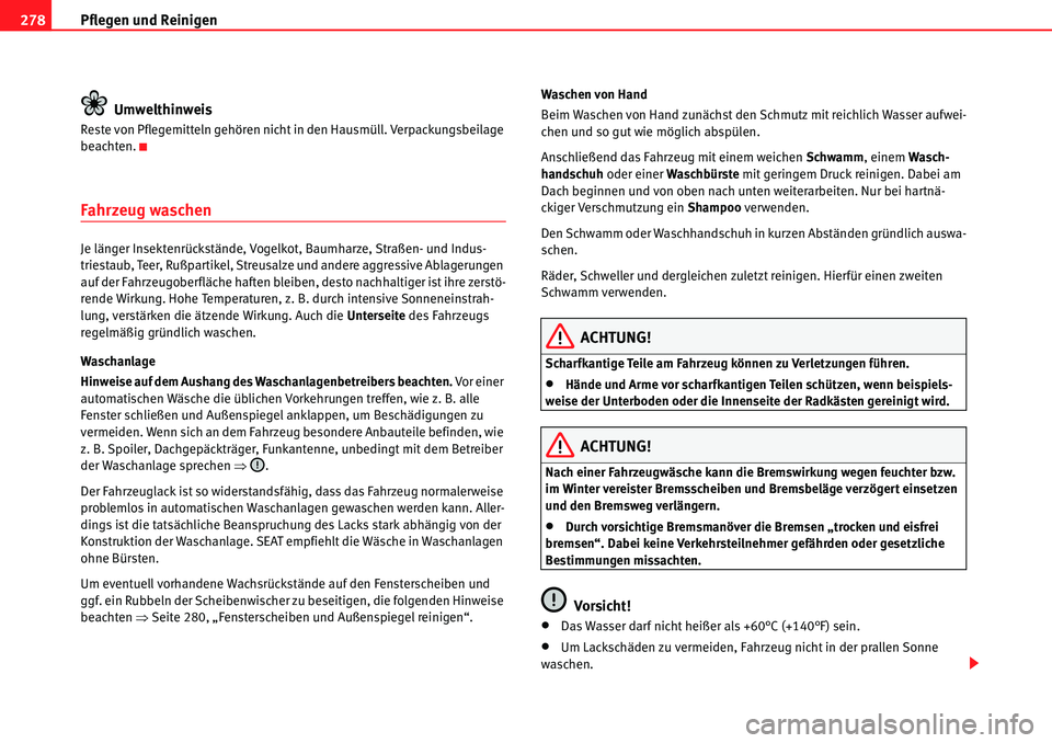 Seat Alhambra 2010  Betriebsanleitung (in German) Pflegen und Reinigen
278
Umwelthinweis
Reste von Pflegemitteln gehören nicht in den Hausmüll. Verpackungsbeilage 
beachten.
Fahrzeug waschen
Je länger Insektenrückstände, Vogelkot, Baumharze, Str