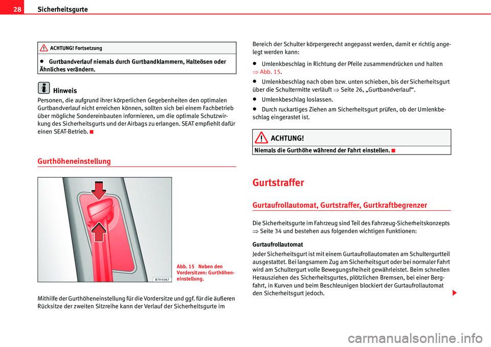 Seat Alhambra 2010  Betriebsanleitung (in German) Sicherheitsgurte
28
�xGurtbandverlauf niemals durch Gurtbandklammern, Halteösen oder 
Ähnliches verändern.
Hinweis
Personen, die aufgrund ihrer körperlichen Gegebenheiten den optimalen 
Gurtbandve
