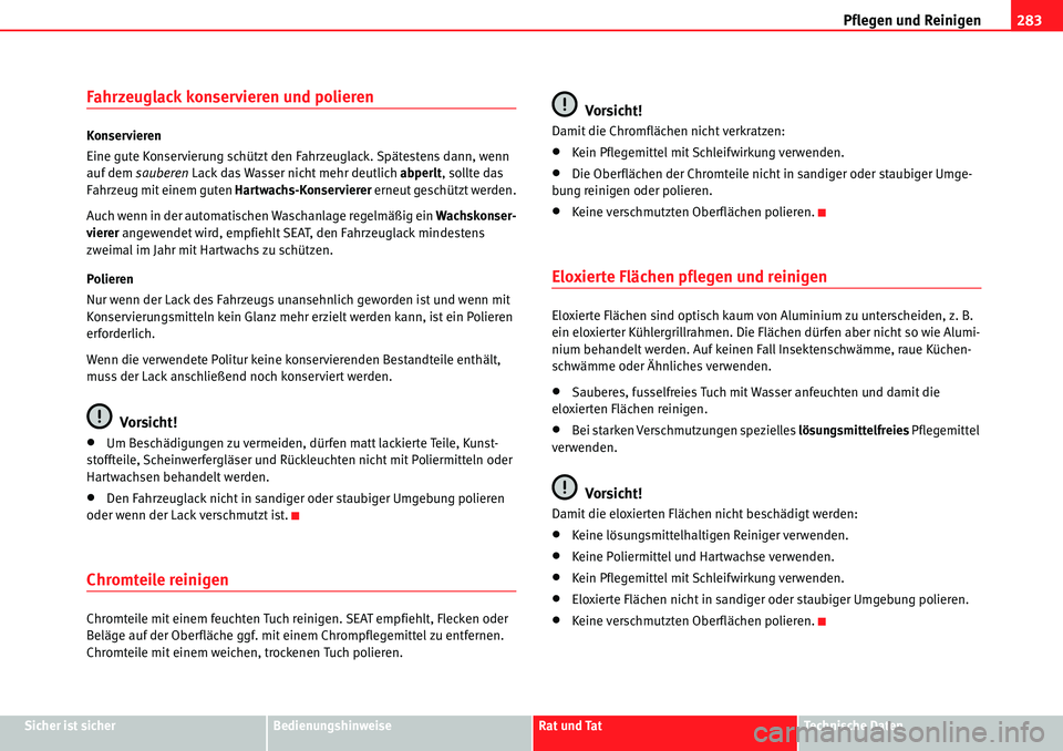 Seat Alhambra 2010  Betriebsanleitung (in German) Pflegen und Reinigen283
Sicher ist sicherBedienungshinweiseRat und TatTechnische Daten
Fahrzeuglack konservieren und polieren
Konservieren
Eine gute Konservierung schützt den Fahrzeuglack. Spätesten