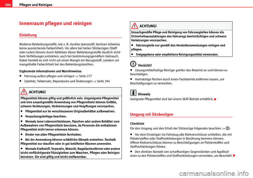 Seat Alhambra 2010  Betriebsanleitung (in German) Pflegen und Reinigen
286
Innenraum pflegen und reinigen
Einleitung
Moderne Bekleidungsstoffe, wie z. B. dunkler Jeansstoff, besitzen teilweise 
keine ausreichende Farbechtheit. Vor allem bei hellen Si