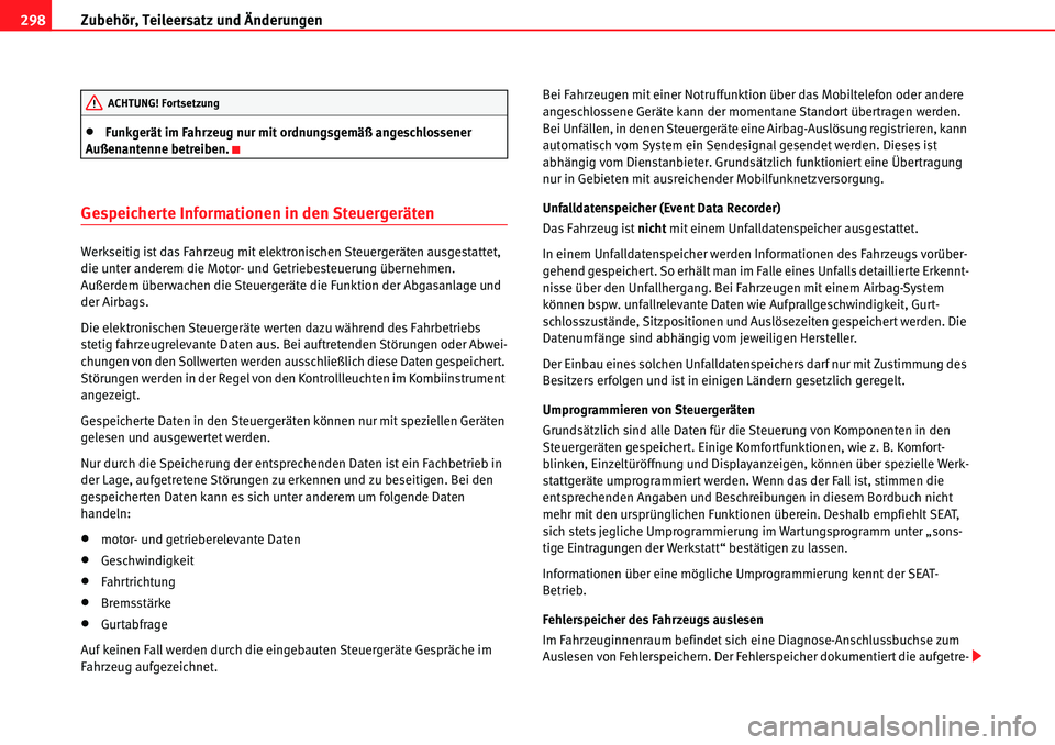 Seat Alhambra 2010  Betriebsanleitung (in German) Zubehör, Teileersatz und Änderungen
298
�xFunkgerät im Fahrzeug nur mit ordnungsgemäß angeschlossener 
Außenantenne betreiben.
Gespeicherte Informationen in den Steuergeräten
Werkseitig ist das
