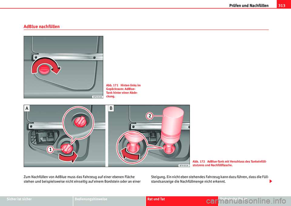 Seat Alhambra 2010  Betriebsanleitung (in German) Prüfen und Nachfüllen313
Sicher ist sicherBedienungshinweiseRat und TatTechnische Daten
AdBlue nachfüllen
Zum Nachfüllen von AdBlue muss das Fahrzeug auf einer ebenen Fläche 
stehen und beispiels