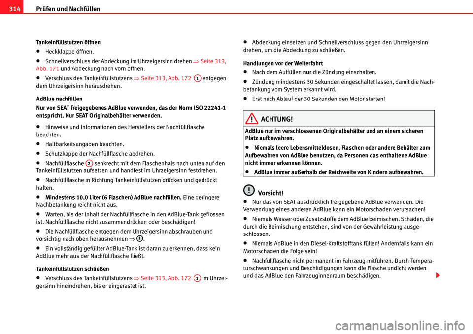 Seat Alhambra 2010  Betriebsanleitung (in German) Prüfen und Nachfüllen
314
Tankeinfüllstutzen öffnen
�xHeckklappe öffnen.
�xSchnellverschluss der Abdeckung im Uhrzeigersinn drehen  �ŸSeite 313, 
Abb. 171 und Abdeckung nach vorn öffnen.
�xVers
