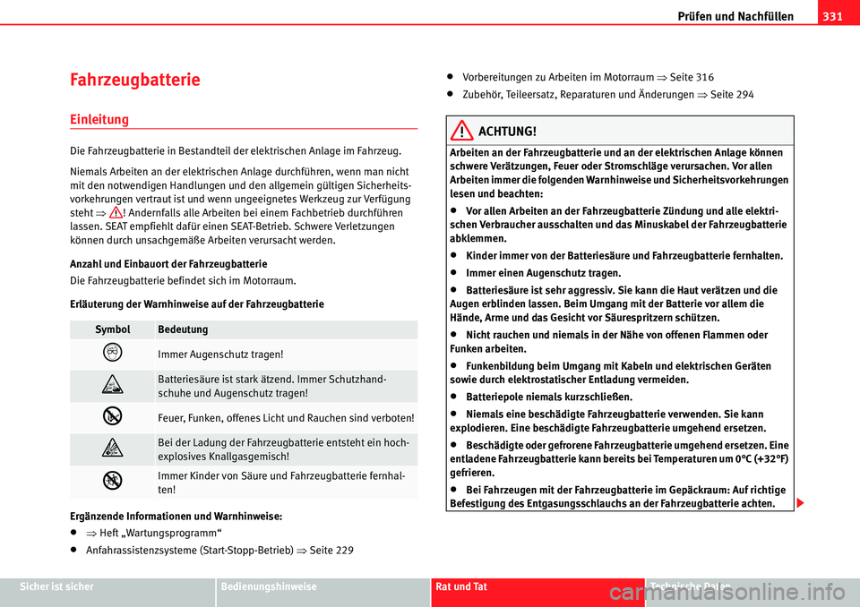 Seat Alhambra 2010  Betriebsanleitung (in German) Prüfen und Nachfüllen331
Sicher ist sicherBedienungshinweiseRat und TatTechnische Daten
Fahrzeugbatterie
Einleitung
Die Fahrzeugbatterie in Bestandteil der elektrischen Anlage im Fahrzeug.
Niemals A