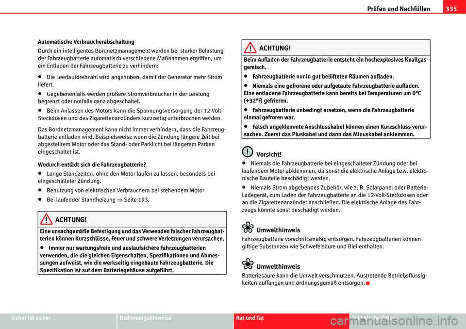 Seat Alhambra 2010  Betriebsanleitung (in German) Prüfen und Nachfüllen335
Sicher ist sicherBedienungshinweiseRat und TatTechnische Daten
Automatische Verbraucherabschaltung
Durch ein intelligentes Bordnetzmanagement werden bei starker Belastung 
d
