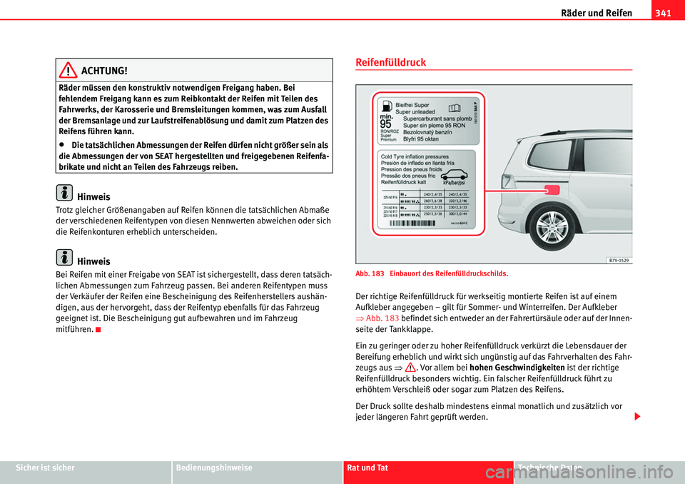 Seat Alhambra 2010  Betriebsanleitung (in German) Räder und Reifen341
Sicher ist sicherBedienungshinweiseRat und TatTechnische Daten
ACHTUNG!
Räder müssen den konstruktiv notwendigen Freigang haben. Bei 
fehlendem Freigang kann es zum Reibkontakt 