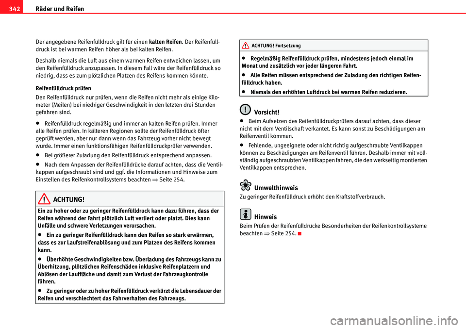 Seat Alhambra 2010  Betriebsanleitung (in German) Räder und Reifen
342
Der angegebene Reifenfülldruck gilt für einen kalten Reifen . Der Reifenfüll-
druck ist bei warmen Reifen höher als bei kalten Reifen.
Deshalb niemals die Luft aus einem warm