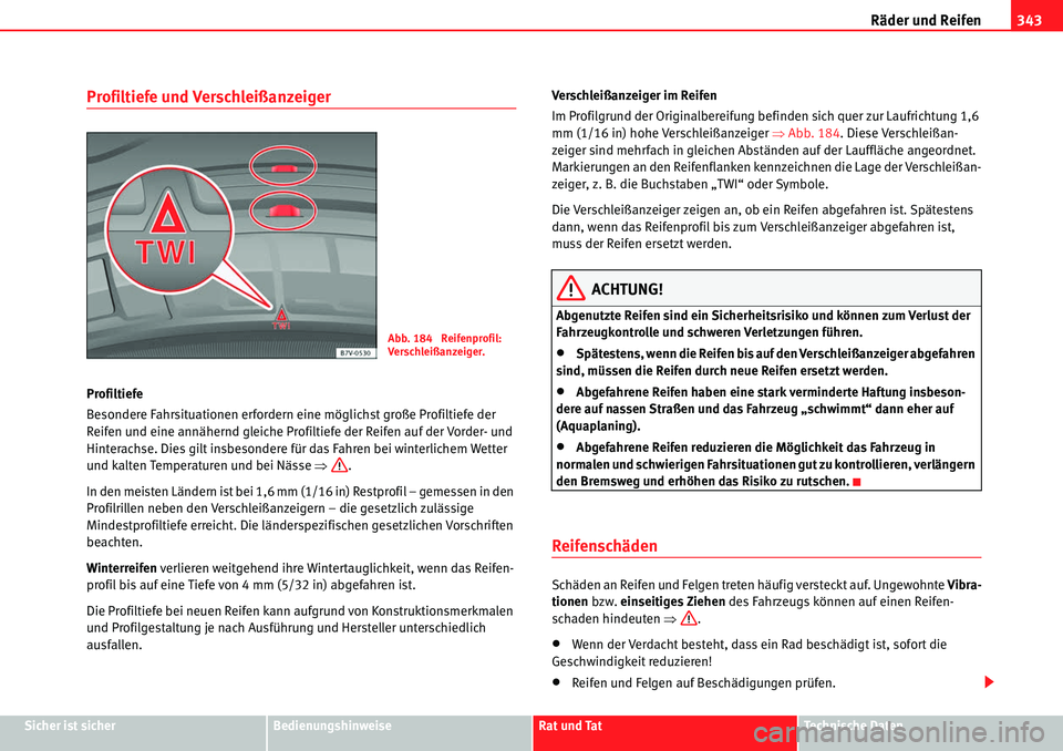 Seat Alhambra 2010  Betriebsanleitung (in German) Räder und Reifen343
Sicher ist sicherBedienungshinweiseRat und TatTechnische Daten
Profiltiefe und Verschleißanzeiger
Profiltiefe
Besondere Fahrsituationen erfordern eine möglichst große Profiltie