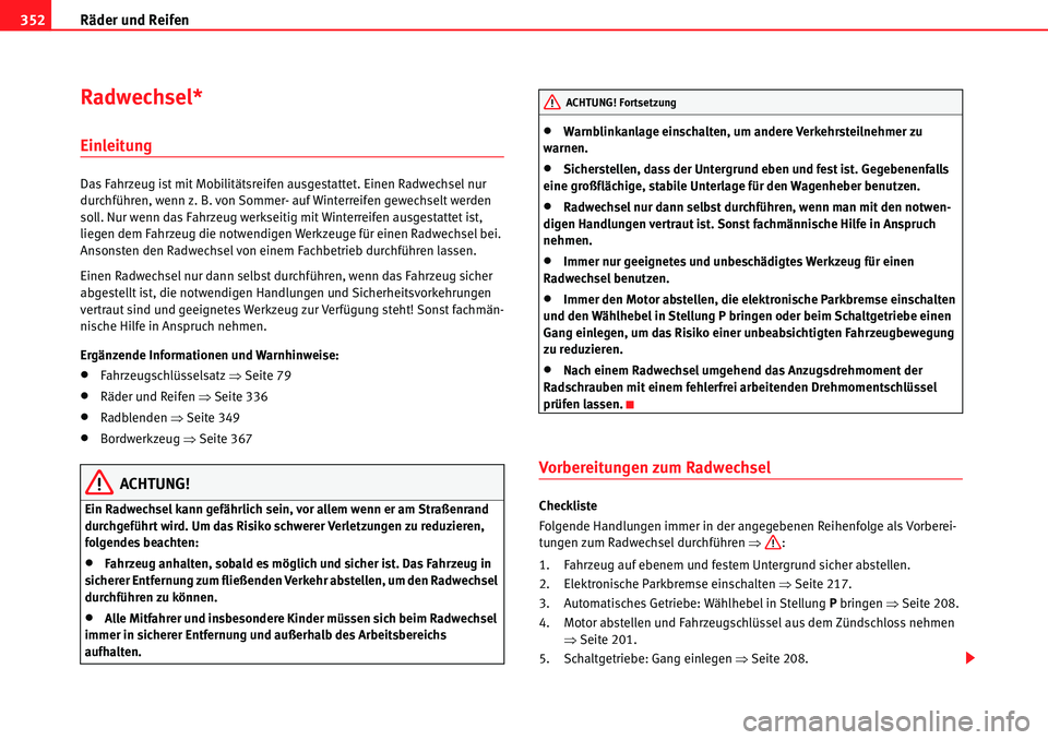 Seat Alhambra 2010 Betriebsanleitung (in German) Räder und Reifen
352
Radwechsel*
Einleitung
Das Fahrzeug ist mit Mobilitätsreifen ausgestattet. Einen Radwechsel nur
durchführen, wenn z. B. von Sommer- auf Winterreifen gewechselt werden
soll. N Seat Alhambra 2010 Betriebsanleitung (in German) Räder und Reifen
352
Radwechsel*
Einleitung
Das Fahrzeug ist mit Mobilitätsreifen ausgestattet. Einen Radwechsel nur
durchführen, wenn z. B. von Sommer- auf Winterreifen gewechselt werden
soll. N