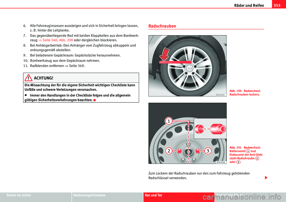 Seat Alhambra 2010 Betriebsanleitung (in German) Räder und Reifen353
Sicher ist sicherBedienungshinweiseRat und TatTechnische Daten
6. Alle Fahrzeuginsassen aussteigen und sich in Sicherheit bringen lassen,
z. B. hinter die Leitplanke.
7. Das gege Seat Alhambra 2010 Betriebsanleitung (in German) Räder und Reifen353
Sicher ist sicherBedienungshinweiseRat und TatTechnische Daten
6. Alle Fahrzeuginsassen aussteigen und sich in Sicherheit bringen lassen,
z. B. hinter die Leitplanke.
7. Das gege