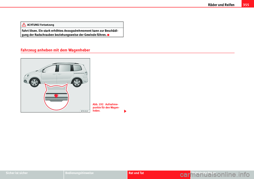 Seat Alhambra 2010  Betriebsanleitung (in German) Räder und Reifen355
Sicher ist sicherBedienungshinweiseRat und TatTechnische Daten
Fahrt lösen. Ein stark erhöhtes Anzugsdrehmoment kann zur Beschädi-
gung der Radschrauben beziehungsweise der Gew