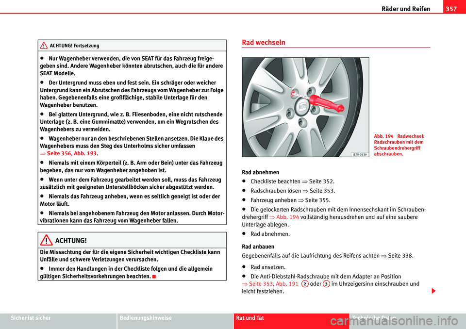 Seat Alhambra 2010  Betriebsanleitung (in German) Räder und Reifen357
Sicher ist sicherBedienungshinweiseRat und TatTechnische Daten
�xNur Wagenheber verwenden, die von SEAT für das Fahrzeug freige-
geben sind. Andere Wagenheber könnten abrutschen