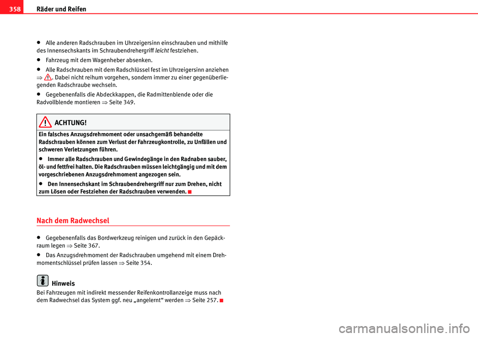 Seat Alhambra 2010  Betriebsanleitung (in German) Räder und Reifen
358
�xAlle anderen Radschrauben im Uhrzeigersinn einschrauben und mithilfe 
des Innensechskants im Schraubendrehergriff  leicht festziehen.
�xFahrzeug mit dem Wagenheber absenken.
�x