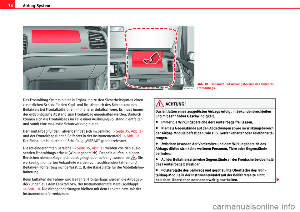 Seat Alhambra 2010  Betriebsanleitung (in German) Airbag-System
36
Das Frontairbag-Syste m bietet in Ergänzung zu den Sicherheitsgurten einen 
zusätzlichen Schutz für den Kopf- und Brustbereich des Fahrers und des 
Beifahrers bei Frontalkollisione