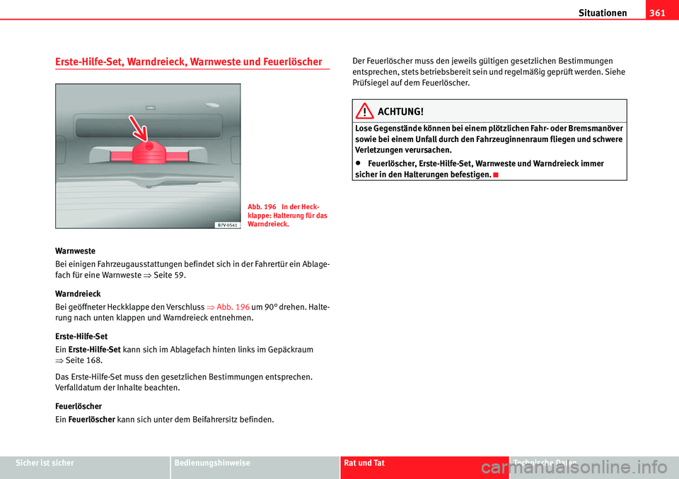 Seat Alhambra 2010  Betriebsanleitung (in German) Situationen361
Sicher ist sicherBedienungshinweiseRat und TatTechnische Daten
Erste-Hilfe-Set, Warndreieck, Warnweste und Feuerlöscher
Warnweste
Bei einigen Fahrzeugausstattungen befindet sich in der