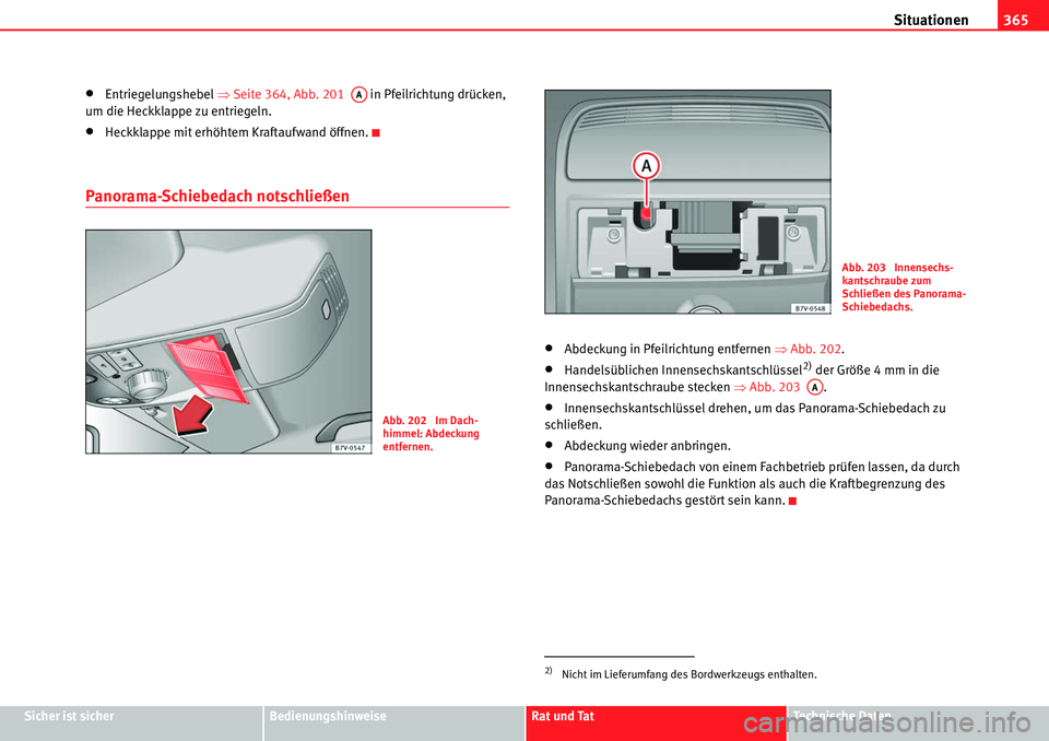 Seat Alhambra 2010  Betriebsanleitung (in German) Situationen365
Sicher ist sicherBedienungshinweiseRat und TatTechnische Daten
�xEntriegelungshebel  �ŸSeite 364, Abb. 201    in Pfeilrichtung drücken, 
um die Heckklappe zu entriegeln.
�xHeckklappe 