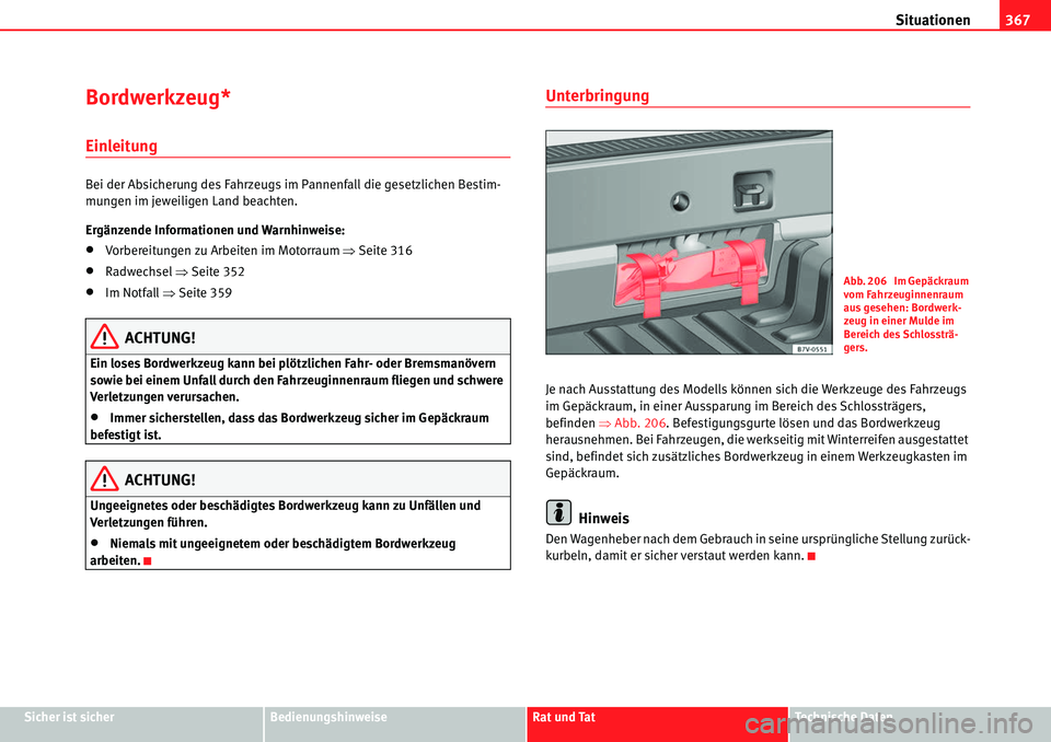 Seat Alhambra 2010  Betriebsanleitung (in German) Situationen367
Sicher ist sicherBedienungshinweiseRat und TatTechnische Daten
Bordwerkzeug*
Einleitung
Bei der Absicherung des Fahrzeugs im Pannenfall die gesetzlichen Bestim-
mungen im jeweiligen Lan
