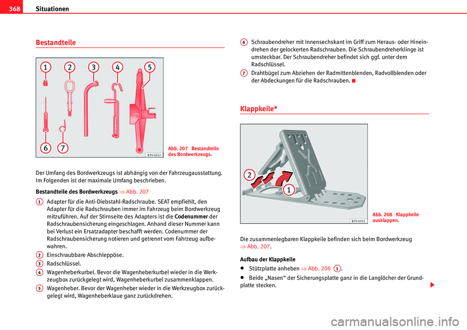 Seat Alhambra 2010  Betriebsanleitung (in German) Situationen
368
Bestandteile
Der Umfang des Bordwerkzeugs ist abhängig von der Fahrzeugausstattung. 
Im Folgenden ist der maximale Umfang beschrieben.
Bestandteile des Bordwerkzeugs  �Ÿ Abb. 207
Ada