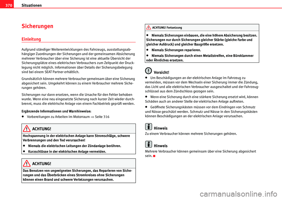 Seat Alhambra 2010  Betriebsanleitung (in German) Situationen
370
Sicherungen
Einleitung
Aufgrund ständiger Weiterentwicklungen des Fahrzeugs, ausstattungsab-
hängiger Zuordnungen der Sicherungen und der gemeinsamen Absicherung 
mehrerer Verbrauche