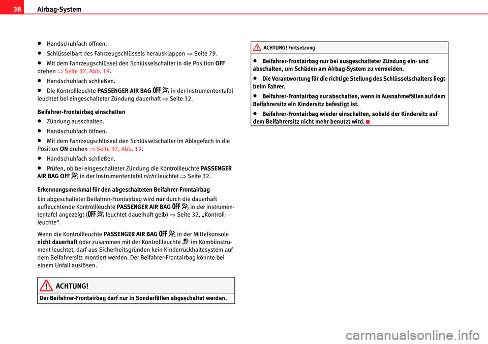 Seat Alhambra 2010  Betriebsanleitung (in German) Airbag-System
38
�xHandschuhfach öffnen.
�xSchlüsselbart des Fahrzeugschlüssels herausklappen  �ŸSeite 79.
�xMit dem Fahrzeugschlüssel den Schlüsselschalter in die Position  OFF 
drehen  �ŸSeit