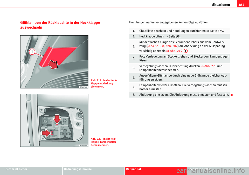 Seat Alhambra 2010  Betriebsanleitung (in German) Situationen381
Sicher ist sicherBedienungshinweiseRat und TatTechnische Daten
Glühlampen der Rückleuchte in der Heckklappe 
auswechseln
Handlungen nur in der angegebenen Reihenfolge ausführen:
Abb.