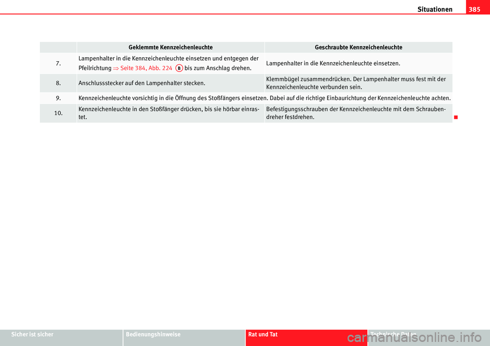 Seat Alhambra 2010  Betriebsanleitung (in German) Situationen385
Sicher ist sicherBedienungshinweiseRat und TatTechnische Daten
7.Lampenhalter in die Kennzeichenleuchte einsetzen und entgegen der 
Pfeilrichtung  �ŸSeite 384, Abb. 224    bis zum Ansc