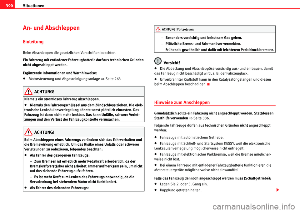 Seat Alhambra 2010  Betriebsanleitung (in German) Situationen
390
An- und Abschleppen
Einleitung
Beim Abschleppen die gesetzlichen Vorschriften beachten.
Ein Fahrzeug mit entladener Fahrzeugbatterie darf aus technischen Gründen 
nicht abgeschleppt w
