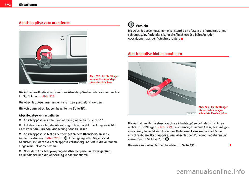 Seat Alhambra 2010  Betriebsanleitung (in German) Situationen
392
Abschleppöse vorn montieren
Die Aufnahme für die einschraubbare Abschleppöse befindet sich vorn rechts 
im Stoßfänger  �ŸAbb. 228.
Die Abschleppöse muss immer im Fahrzeug mitgef